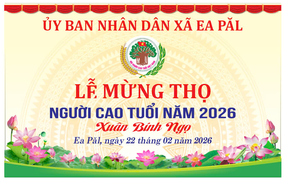 XÃ EA PĂL CHUẨN BỊ TỔ CHỨC LỄ MỪNG THỌ CHO NGƯỜI CAO TUỔI VÀO DỊP ĐẦU XUÂN BÍNH NGỌ - 2026